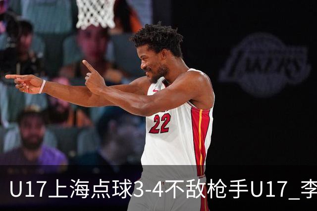 U17上海点球3-4不敌枪手U17 李秋甫、李文博失点王启戎扑点